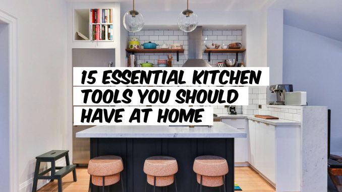 15 Essential Kitchen Tools You Should Have at Home