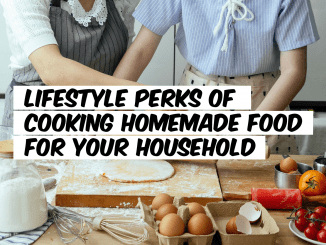 Lifestyle Perks of Cooking Homemade Food for Your Household